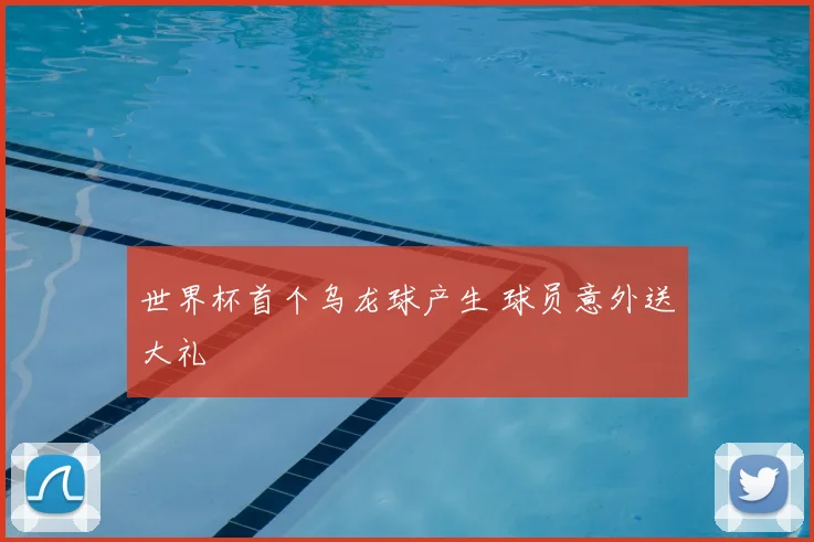 世界杯首个乌龙球产生 球员意外送大礼