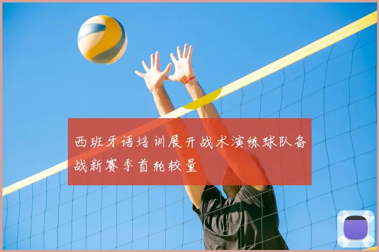 西班牙语培训展开战术演练球队备战新赛季首轮较量