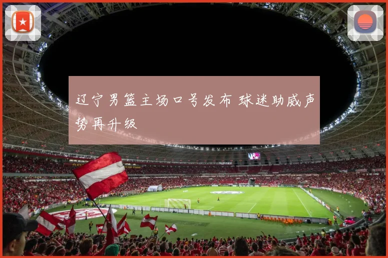 辽宁男篮主场口号发布 球迷助威声势再升级